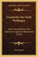 Geschichte Der Stadt Wolfhagen: Nach Urkundlichen Und Gedruckten Quellen Bearbeitet (1855)