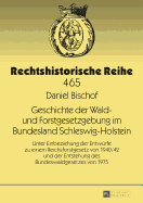 Geschichte der Wald- und Forstgesetzgebung im Bundesland Schleswig-Holstein: Unter Einbeziehung der Entwuerfe zu einem Reichsforstgesetz von 1940/42 und der Entstehung des Bundeswaldgesetzes von 1975