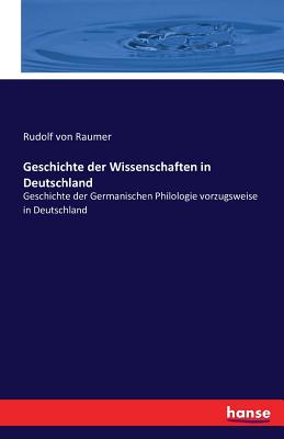 Geschichte der Wissenschaften in Deutschland: Geschichte der Germanischen Philologie vorzugsweise in Deutschland - Raumer, Rudolf Von