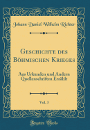 Geschichte Des Bhmischen Krieges, Vol. 3: Aus Urkunden Und Andern Quellenschriften Erzhlt (Classic Reprint)