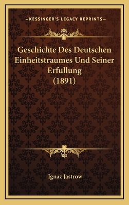Geschichte Des Deutschen Einheitstraumes Und Seiner Erfullung (1891) - Jastrow, Ignaz