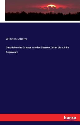 Geschichte des Elsasses von den ltesten Zeiten bis auf die Gegenwart - Scherer, Wilhelm