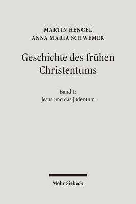 Geschichte Des Fruhen Christentums: Band 1: Jesus Und Das Judentum - Hengel, Martin, and Schwemer, Anna Maria