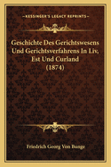 Geschichte Des Gerichtswesens Und Gerichtsverfahrens In Liv, Est Und Curland (1874)