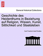 Geschichte Des Heidenthums in Beziehung Auf Religion, Wissen, Kunst, Sittlichkeit Und Staatsleben