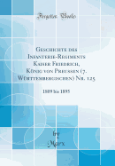 Geschichte Des Infanterie-Regiments Kaiser Friedrich, Knig Von Preussen (7. Wrttembergischen) Nr. 125: 1809 Bis 1895 (Classic Reprint)