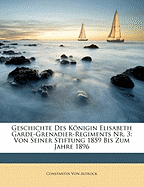 Geschichte Des Konigin Elisabeth Garde-Grenadier-Regiments NR. 3: Von Seiner Stiftung 1859 Bis Zum Jahre 1896