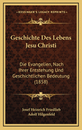 Geschichte Des Lebens Jesu Christi: Die Evangelien, Nach Ihrer Entstehung Und Geschichtlichen Bedeutung (1858)