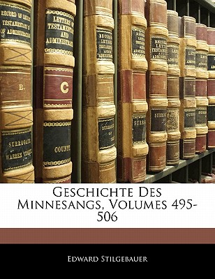 Geschichte Des Minnesangs, Volumes 495-506 - Stilgebauer, Edward