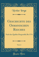 Geschichte Des Osmanischen Reiches, Vol. 4: Nach Den Quellen Dargestellt; Bis 1774 (Classic Reprint)