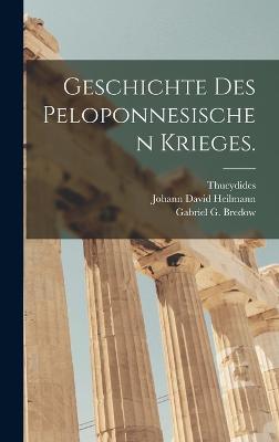 Geschichte des Peloponnesischen Krieges. - Thucydides (Creator), and Johann David Heilmann (Creator), and Gabriel G Bredow (Creator)