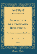 Geschichte Des Pronomen Reflexivum, Vol. 1: Von Homer Bis Zur Attischen Prosa (Classic Reprint)