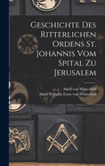 Geschichte Des Ritterlichen Ordens St. Johannis Vom Spital Zu Jerusalem
