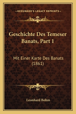 Geschichte Des Temeser Banats, Part 1: Mit Einer Karte Des Banats (1861) - Bohm, Leonhard