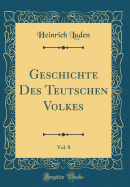 Geschichte Des Teutschen Volkes, Vol. 8 (Classic Reprint)