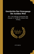 Geschichte Des Untergangs Der Antiken Welt: Bd. I. Die Anfnge Constantins Des Grossen. Ii. Verfall Der Antiken Welt. Anhang