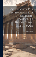 Geschichte Des Untergangs Des Griechisch-Rmischen Heidentums, Erster Band