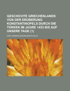 Geschichte Griechenlands: Von der Eroberung Konstantinopels durch die T?rken im Jahre 1453 bis auf unsere Tage; Band 1