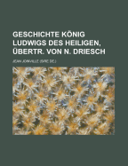 Geschichte Konig Ludwigs Des Heiligen, Ubertr. Von N. Driesch - Joinville, Jean