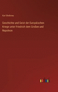 Geschichte und Geist der Europischen Kriege unter Friedrich dem Groen und Napoleon