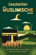 Geschichten f?r Muslimische Kinder: 30 Islamische Reisen um im Glauben und in der Liebe zu Wachsen Geschenk f?r M?dchen und Jungen (Islam B?cher f?r Kinder) Mit Quiz