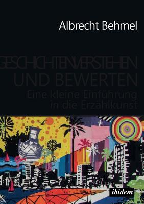 Geschichten verstehen und bewerten. Eine kleine Einfhrung in die Erzhlkunst - Behmel, Albrecht