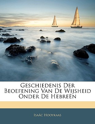 Geschiedenis Der Beoefening Van de Wijsheid Onder de Hebreen - Hooykaas, Isac, and Hooykaas, Isaac