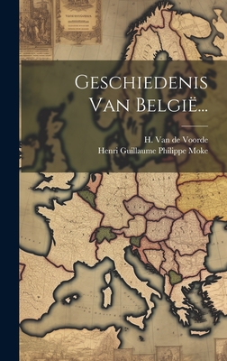 Geschiedenis Van Belgie... - Henri Guillaume Philippe Moke (Creator), and H Van de Voorde (Creator)