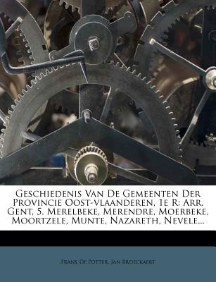 Geschiedenis Van de Gemeenten Der Provincie Oost-Vlaanderen, 1e R: Arr. Gent, 5. Merelbeke, Merendre, Moerbeke, Moortzele, Munte, Nazareth, Nevele... - Potter, Frans De, and Broeckaert, Jan