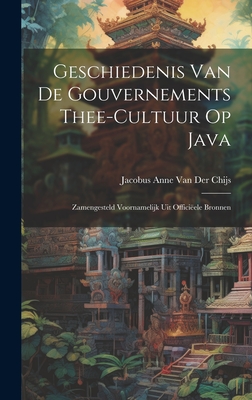 Geschiedenis Van De Gouvernements Thee-Cultuur Op Java: Zamengesteld Voornamelijk Uit Officiele Bronnen - Van Der Chijs, Jacobus Anne