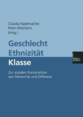 Geschlecht -- Ethnizitat -- Klasse: Zur Sozialen Konstruktion Von Hierarchie Und Differenz - Rademacher, Claudia (Editor), and Wiechens, Peter (Editor)