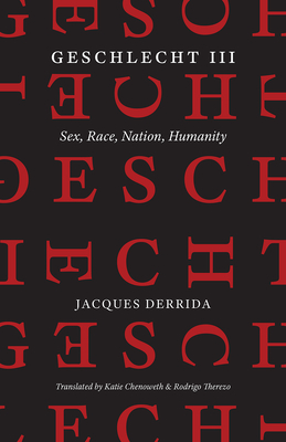 Geschlecht III: Sex, Race, Nation, Humanity - Derrida, Jacques, and Bennington, Geoffrey (Editor), and Chenoweth, Katie (Translated by)