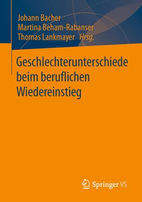 Geschlechterunterschiede beim beruflichen Wiedereinstieg - Bacher, Johann (Editor), and Beham-Rabanser, Martina (Editor), and Lankmayer, Thomas (Editor)