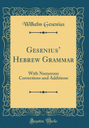 Gesenius' Hebrew Grammar: With Numerous Corrections and Additions (Classic Reprint)
