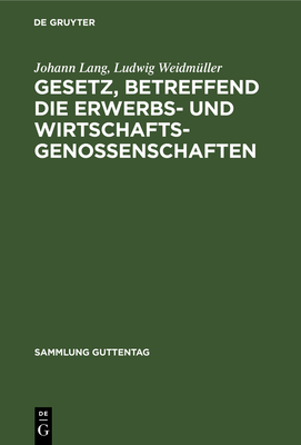 Gesetz, Betreffend Die Erwerbs- Und Wirtschaftsgenossenschaften - Lang, Johann, and Weidm?ller, Ludwig