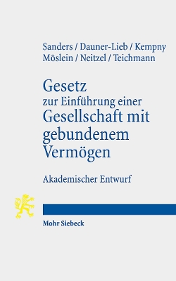 Gesetz zur Einfhrung einer Gesellschaft mit gebundenem Vermgen: Akademischer Entwurf mit Nebengesetzen und Erluterungen - Sanders, Anne, and Dauner-Lieb, Barbara, and Kempny, Simon