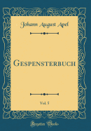 Gespensterbuch, Vol. 5 (Classic Reprint)