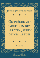 Gesprche mit Goethe in den Letzten Jahren Seines Lebens, Vol. 2 of 3 (Classic Reprint)