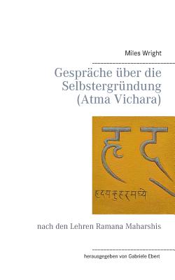 Gesprache uber die Selbstergrundung (Atma Vichara): nach den Lehren Ramana Maharshis - Wright, Miles, and Ebert, Gabriele (Editor)