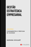 Gest?o Estrat?gica Empresarial: Fundamentos e Prticas de Sucesso