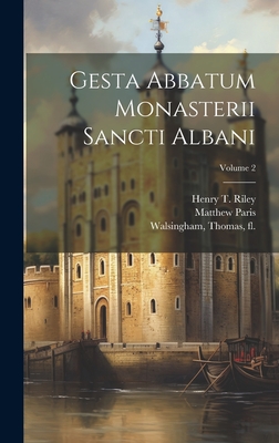 Gesta abbatum monasterii Sancti Albani; Volume 2 - Walsingham, Thomas Fl 1360-1420 (Creator), and 1200-1259, Paris Matthew, and Riley, Henry T (Henry Thomas) 1816- (Creator)