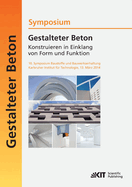 Gestalteter Beton - Konstruieren in Einklang von Form und Funktion: 10. Symposium Baustoffe und Bauwerkserhaltung, Karlsruher Institut fr Technologie (KIT); 13. Mrz 2014