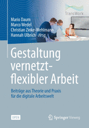 Gestaltung Vernetzt-Flexibler Arbeit: Beitrage Aus Theorie Und Praxis Fur Die Digitale Arbeitswelt