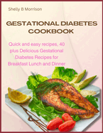 Gestational Diabetes Cookbook: Quick and Easy Recipes 40 plus delicious Gestational diabetes Recipes for Breakfast Lunch and Dinner