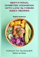 Gestational Diabetes Cookbook with Low glycemic Index Recipes: Cooking for Two, Nourishing Both Mother and Baby