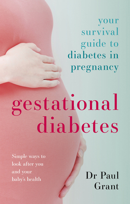 Gestational Diabetes: Your Survival Guide To Diabetes In Pregnancy - Grant, Paul