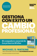 Gestiona Con ?xito Un Cambio Profesional (Master Your Next Move Spanish Edition): El Compa±ero Esencial de Los Primeros 90 D?as