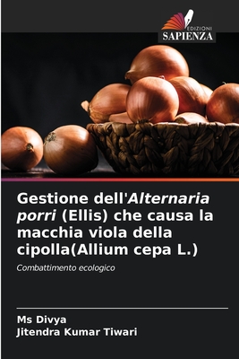 Gestione dell'Alternaria porri (Ellis) che causa la macchia viola della cipolla(Allium cepa L.) - Divya, Ms., and Tiwari, Jitendra Kumar