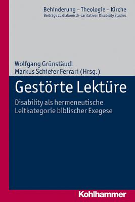 Gestorte Lekture: Disability ALS Hermeneutische Leitkategorie Biblischer Exegese - Grunstaudl, Wolfgang (Editor), and Schiefer Ferrari, Markus (Editor)