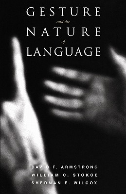 Gesture and the Nature of Language - Armstrong, David F, and Stokoe, William C, and Wilcox, Sherman E
